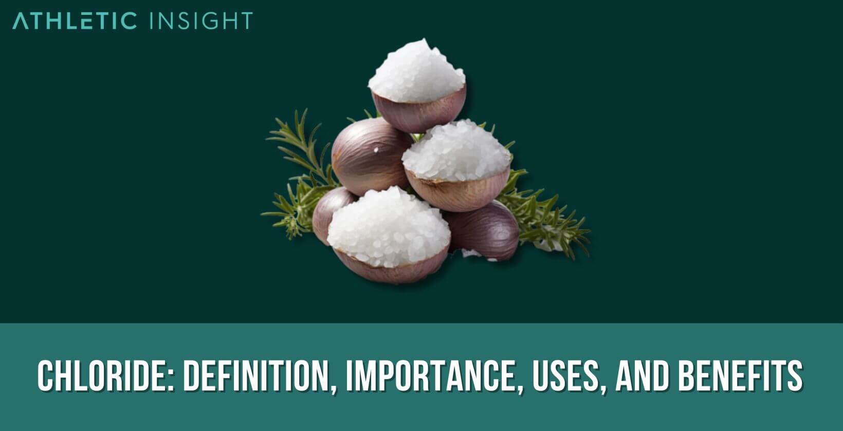 Chloride Definition, Importance, Uses, and Benefits